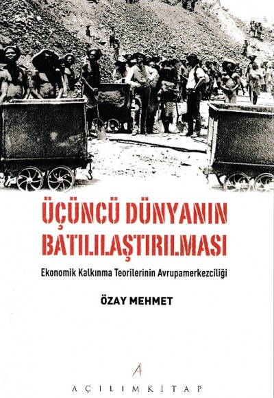 Üçüncü Dünyanın Batılılaştırılması - Ekonomik Kalkınma Teorilerinin Avrupamerkezciliği Üçüncü Dünyanın Batılılaştırılması - Ekonomik Kalkınma Teorilerinin Avrupamerkezciliği