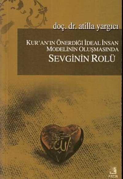 Kur'an'ın Önerdiği İdeal İnsan Modelinin Oluşmasında Sevginin Rölü Kur'an'ın Önerdiği İdeal İnsan Modelinin Oluşmasında Sevginin Rölü