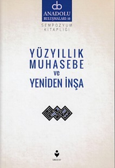 Anadolu Buluşmaları 10 - Yüzyıllık Muhasebe ve Yeniden İnşa Anadolu Buluşmaları 10 - Yüzyıllık Muhasebe ve Yeniden İnşa