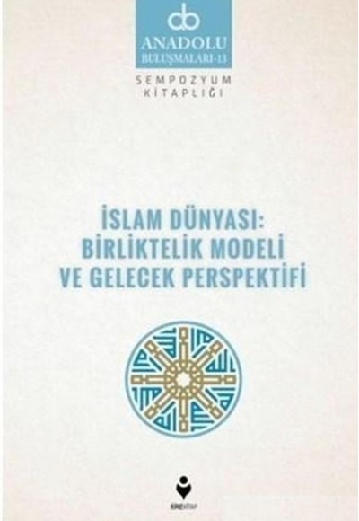 İslam Dünyası: Birliktelik Modeli ve Gelecek Perspektifi İslam Dünyası: Birliktelik Modeli ve Gelecek Perspektifi