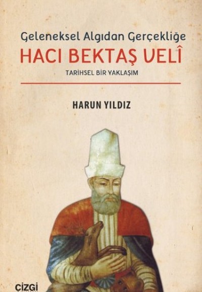 Geleneksel Algıdan Gerçekliğe Hacı Bektaşi Veli Tarihsel Bir Yaklaşım Geleneksel Algıdan Gerçekliğe Hacı Bektaşi Veli Tarihsel Bir Yaklaşım