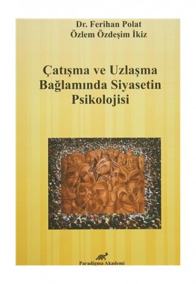 Çatışma ve Uzlaşma Bağlamında Siyasetin Psikolojisi Çatışma ve Uzlaşma Bağlamında Siyasetin Psikolojisi
