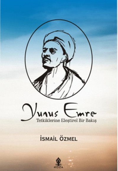 Yunus Emre - Tetkiklerine Eleştirel Bir Bakış Yunus Emre - Tetkiklerine Eleştirel Bir Bakış
