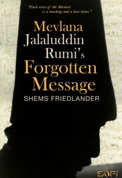 Mevlana Jalaluddin Rumi's Forgotten Message Mevlana Jalaluddin Rumi's Forgotten Message
