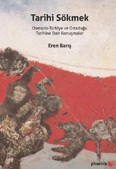 Tarihi Sökmek Osmanlı-Türkiye ve Ortadoğu Tarihine Dair Konuşmalar Tarihi Sökmek Osmanlı-Türkiye ve Ortadoğu Tarihine Dair Konuşmalar