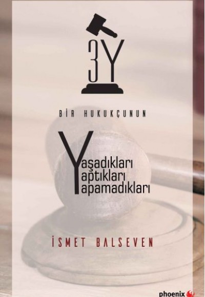 3Y Bir Hukukçunun Yaşadıkları, Yaptıkları, Yapamadıkları 3Y Bir Hukukçunun Yaşadıkları, Yaptıkları, Yapamadıkları