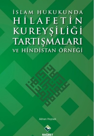 İslam Hukukunda Hilafetin Kureyşiliği Tartışmaları ve Hindistan Örneği İslam Hukukunda Hilafetin Kureyşiliği Tartışmaları ve Hindistan Örneği