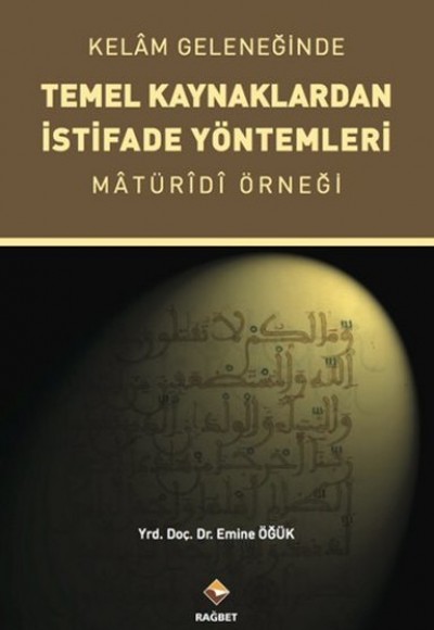 Kelam Geleneğinde Temel Kaynaklardan İstifade Yöntemleri Kelam Geleneğinde Temel Kaynaklardan İstifade Yöntemleri