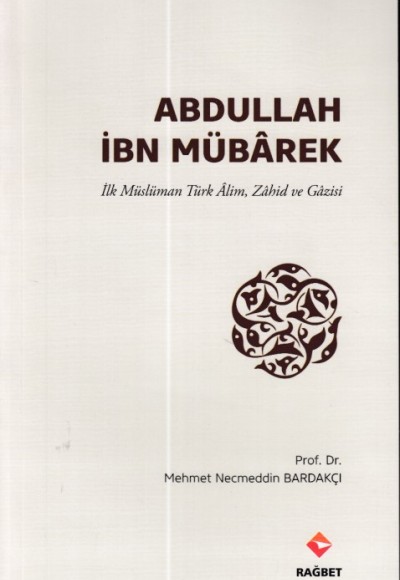 Abdullah İbn Mübârek - İlk Müslüman Türk Alim Zahid ve Gazisi Abdullah İbn Mübârek - İlk Müslüman Türk Alim Zahid ve Gazisi