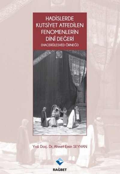 Hadislerde Kutsiyet Atfedilen Fenomenlerin Dini Değeri - Hacerülesved Örneği Hadislerde Kutsiyet Atfedilen Fenomenlerin Dini Değeri - Hacerülesved Örneği