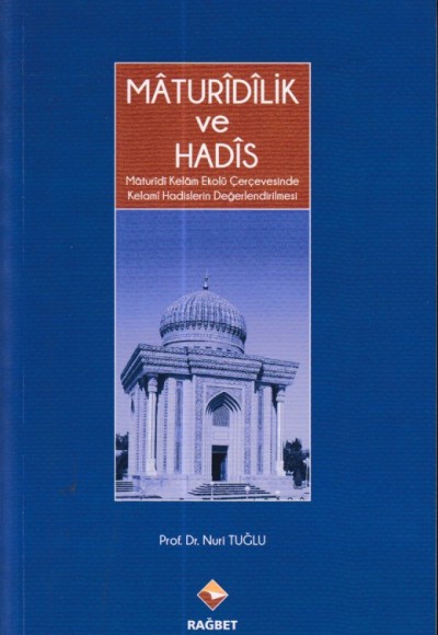 Mâturîdîlik Ve Hadîs - Mâturîdî Kelâm Ekolü Çerçevesinde Kelami Hadislerin Değerlendirilmesi Mâturîdîlik Ve Hadîs - Mâturîdî Kelâm Ekolü Çerçevesinde Kelami Hadislerin Değerlendirilmesi