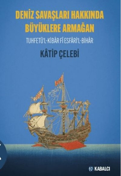 Deniz Savaşları Hakkında Büyüklere Armağan Tuhfetü'l-Kibâr Fî Esfâri'l-Bihâr Deniz Savaşları Hakkında Büyüklere Armağan Tuhfetü'l-Kibâr Fî Esfâri'l-Bihâr