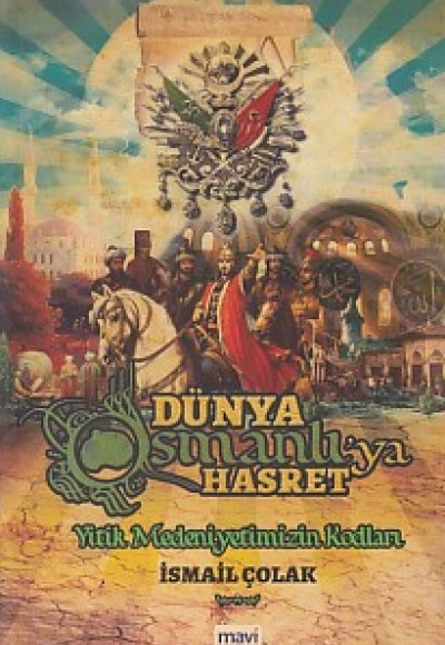 Dünya Osmanlı'ya Hasret Yitik Medeniyetimizin Kodları Dünya Osmanlı'ya Hasret Yitik Medeniyetimizin Kodları