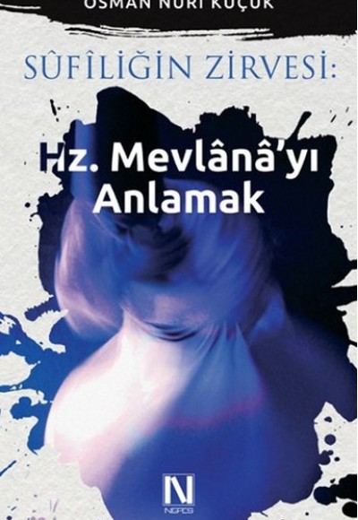 Sufiliğin Zirvesi : Hz. Mevlana’yı Anlamak Sufiliğin Zirvesi : Hz. Mevlana’yı Anlamak