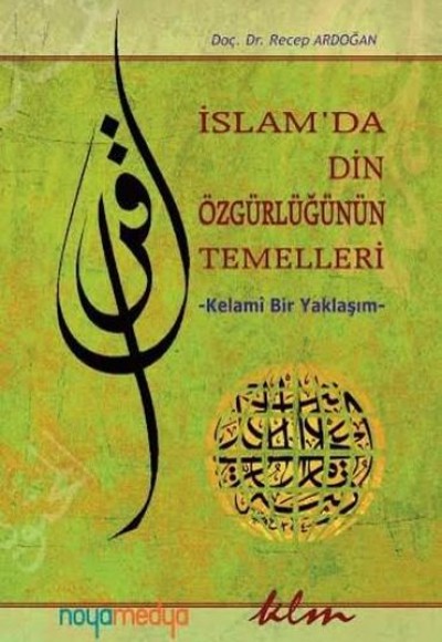 İslam'da Din Özgürlüğünün Temelleri - Kelami Bir Yaklaşım İslam'da Din Özgürlüğünün Temelleri - Kelami Bir Yaklaşım