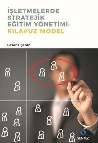 İşletmelerde Stratejik Eğitim Yönetimi : Kılavuz Model İşletmelerde Stratejik Eğitim Yönetimi : Kılavuz Model