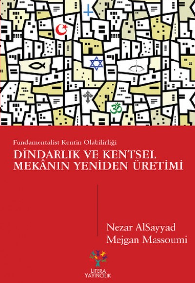 Dindarlık ve Kentsel Mekanın Yeniden Üretimi Fundamentalist Kentin Olabilirliği Dindarlık ve Kentsel Mekanın Yeniden Üretimi Fundamentalist Kentin Olabilirliği