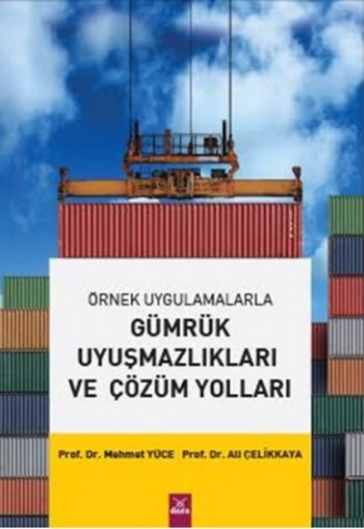 Örnek Uygulamalarla Gümrük Uyuşmazlıkları ve Çözüm Yolları Örnek Uygulamalarla Gümrük Uyuşmazlıkları ve Çözüm Yolları