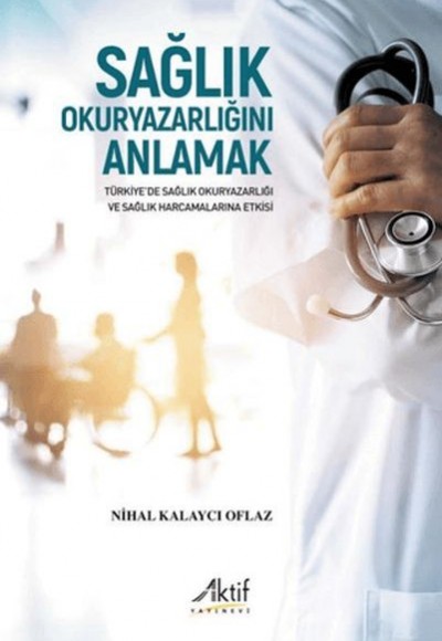 Sağlık Okuryazarlığını Anlamak Türkiye’de Sağlık Okuryazarlığı ve Sağlık Harcamalarına Etkisi Sağlık Okuryazarlığını Anlamak Türkiye’de Sağlık Okuryazarlığı ve Sağlık Harcamalarına Etkisi