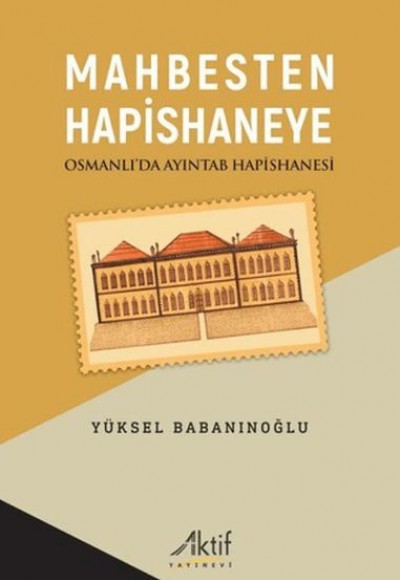 Mahbesten Hapishaneye Osmanlı’da Ayıntab Hapishanesi Mahbesten Hapishaneye Osmanlı’da Ayıntab Hapishanesi