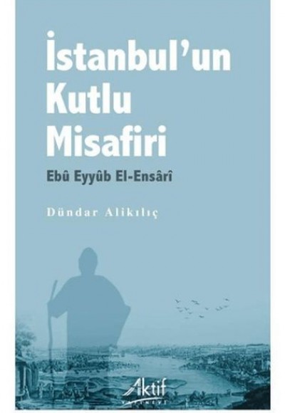 İstanbul’un Kutlu Misafiri Ebu Eyyüb El-Ensari İstanbul’un Kutlu Misafiri Ebu Eyyüb El-Ensari