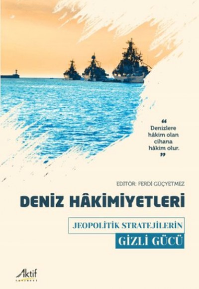 Deniz Hakimiyetleri - Jeopolitik Stratejilerin Gizli Gücü Deniz Hakimiyetleri - Jeopolitik Stratejilerin Gizli Gücü