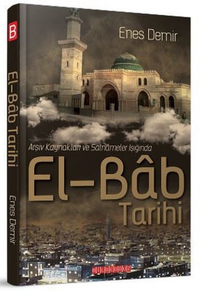 El - Bab Tarihi - Arşiv Kaynakları ve Salnameler Işığında El - Bab Tarihi - Arşiv Kaynakları ve Salnameler Işığında