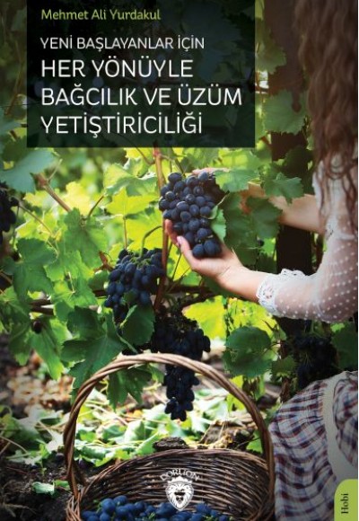 Yeni Başlayanlar İçin Her Yönüyle Bağcılık ve Üzüm Yetiştiriciliği Yeni Başlayanlar İçin Her Yönüyle Bağcılık ve Üzüm Yetiştiriciliği