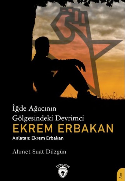 İğde Ağacının Gölgesindeki Devrimci Ekrem Erbakan İğde Ağacının Gölgesindeki Devrimci Ekrem Erbakan