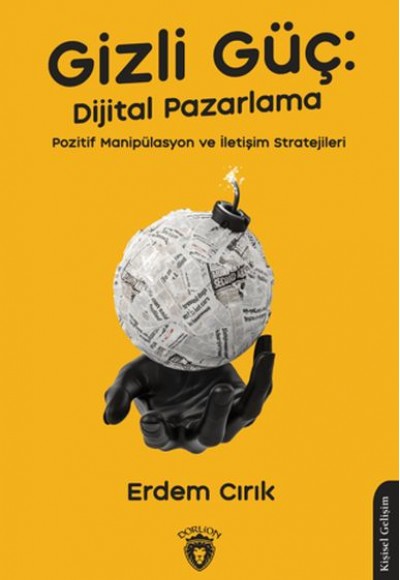 Gizli Güç: Dijital Pazarlama, Pozitif Manipülasyon ve İletişim Stratejileri Gizli Güç: Dijital Pazarlama, Pozitif Manipülasyon ve İletişim Stratejileri