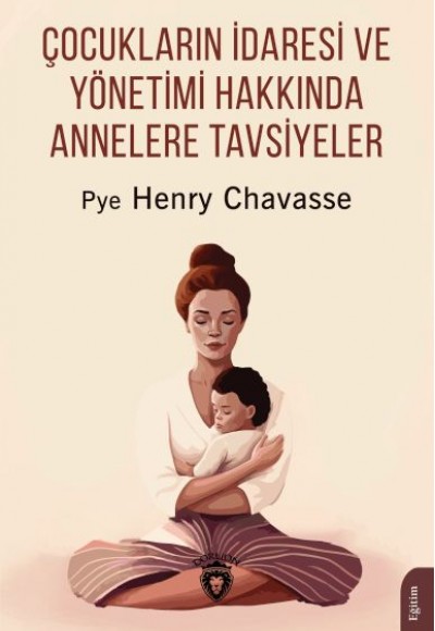 Çocukların İdaresi ve Yönetimi Hakkında Annelere Tavsiyeler Çocukların İdaresi ve Yönetimi Hakkında Annelere Tavsiyeler