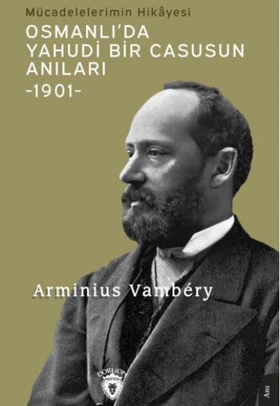 Osmanlı’da Yahudi Bir Casusun Anıları Mücadelelerimin Hikâyesi-1901- Osmanlı’da Yahudi Bir Casusun Anıları Mücadelelerimin Hikâyesi-1901-