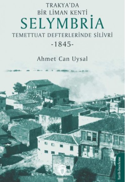 Trakya’da Bir Liman Kenti Selymbria:Temettuat Defterlerinde Silivri (1845) Trakya’da Bir Liman Kenti Selymbria:Temettuat Defterlerinde Silivri (1845)