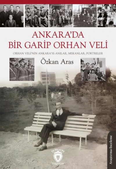 Ankara’da Bir Garip Orhan Veli(Orhan Veli’nin Ankara’sı-Anılar, Mekanlar, Portreler) Ankara’da Bir Garip Orhan Veli(Orhan Veli’nin Ankara’sı-Anılar, Mekanlar, Portreler)