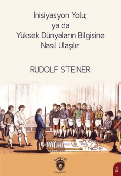 İnisiyasyon Yolu; ya da Yüksek Dünyaların Bilgisine Nasıl Ulaşılır İnisiyasyon Yolu; ya da Yüksek Dünyaların Bilgisine Nasıl Ulaşılır