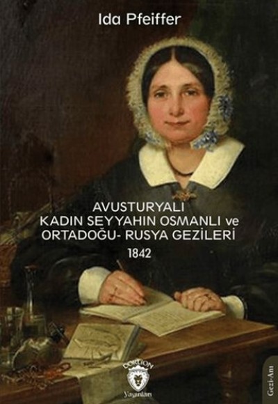 Avusturyalı Kadın Seyyahın Osmanlı ve Ortadoğu- Rusya Gezileri 1842 Avusturyalı Kadın Seyyahın Osmanlı ve Ortadoğu- Rusya Gezileri 1842