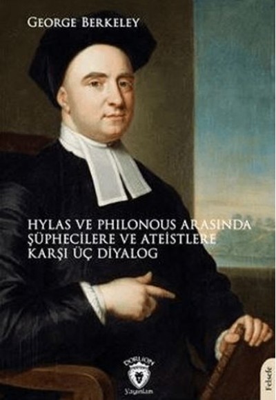 Hylas ve Philonous Arasında Şüphecilere ve Ateistlere Karşı Üç Diyalog Hylas ve Philonous Arasında Şüphecilere ve Ateistlere Karşı Üç Diyalog