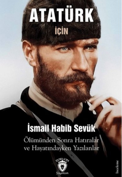 Atatürk için Ölümünden Sonra Hatıralar ve Hayatındayken Yazılanlar Atatürk için Ölümünden Sonra Hatıralar ve Hayatındayken Yazılanlar