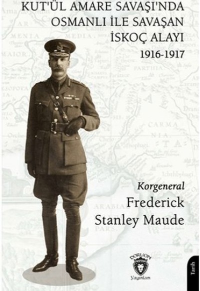 Kut’ül Amare Savaşı’nda Osmanlı İle Savaşan İskoç Alayı 1916-1917 Kut’ül Amare Savaşı’nda Osmanlı İle Savaşan İskoç Alayı 1916-1917