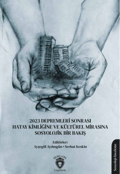 2023 Depremleri Sonrası Hatay Kimliğine ve Kültürel Mirasına Sosyolojik Bir Bakış 2023 Depremleri Sonrası Hatay Kimliğine ve Kültürel Mirasına Sosyolojik Bir Bakış