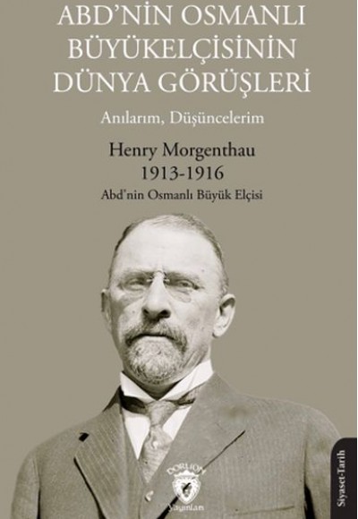 ABD’nin Osmanlı Büyükelçisinin Dünya Görüşleri (Anılarım, Düşüncelerim) ABD’nin Osmanlı Büyükelçisinin Dünya Görüşleri (Anılarım, Düşüncelerim)