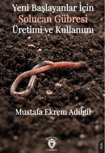 Yeni Başlayanlar İçin Solucan Gübresi Üretimi ve Kullanımı Yeni Başlayanlar İçin Solucan Gübresi Üretimi ve Kullanımı