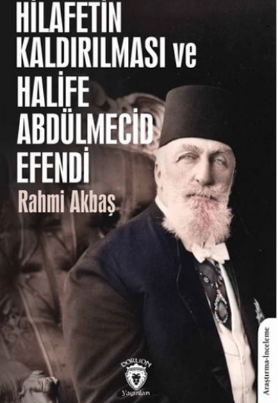 Hilafetin Kaldırılması ve Halife Abdülmecid Efendi Hilafetin Kaldırılması ve Halife Abdülmecid Efendi