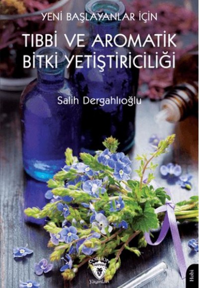Yeni Başlayanlar İçin Tıbbi ve Aromatik Bitki Yetiştiriciliği Yeni Başlayanlar İçin Tıbbi ve Aromatik Bitki Yetiştiriciliği