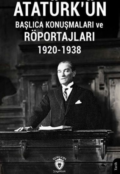 Atatürk'ün Başlıca Konuşmaları ve Röportajları 1920-1938 Atatürk'ün Başlıca Konuşmaları ve Röportajları 1920-1938