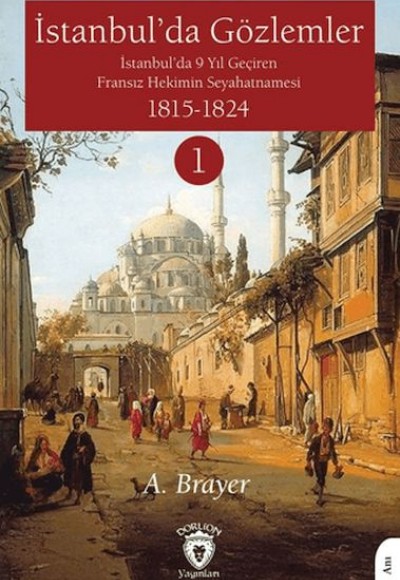 İstanbul'da Gözlemler İstanbul'da 9 Yıl Geçiren Fransız Hekimin Seyahatnamesi I İstanbul'da Gözlemler İstanbul'da 9 Yıl Geçiren Fransız Hekimin Seyahatnamesi I