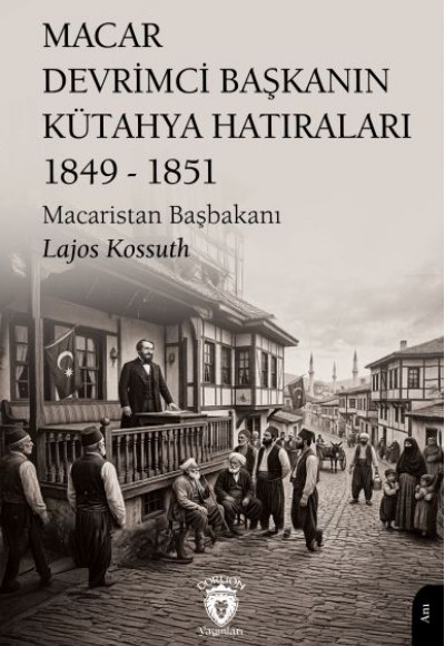 Macar Devrimci Başkanın Kütahya Hatıraları 1849 - 1851 Macar Devrimci Başkanın Kütahya Hatıraları 1849 - 1851