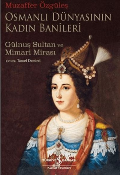 Osmanlı Dünyasının Kadın Banileri - Gülnuş Sultan Ve Mimari Mirası Osmanlı Dünyasının Kadın Banileri - Gülnuş Sultan Ve Mimari Mirası