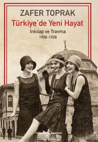 Türkiye'de Yeni Hayat - İnkilap ve Travma 1908-1928 Türkiye'de Yeni Hayat - İnkilap ve Travma 1908-1928