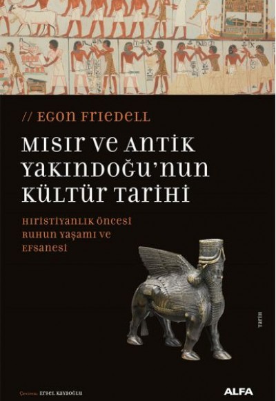 Mısır ve Antik Yakındoğu’nun Kültür Tarihi Hıristiyanlık Öncesi Ruhun Yaşamı ve Efsanesi Mısır ve Antik Yakındoğu’nun Kültür Tarihi Hıristiyanlık Öncesi Ruhun Yaşamı ve Efsanesi
